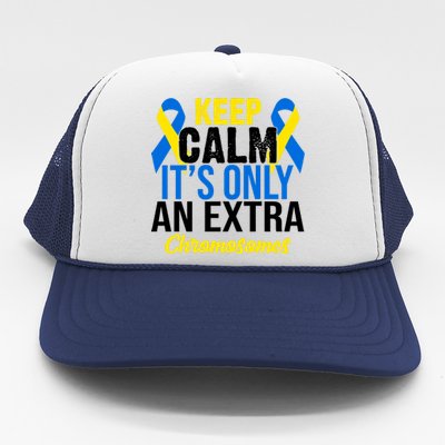 Keep Calm Its Only An Extra Chromosomes Down Syndrome Trucker Hat