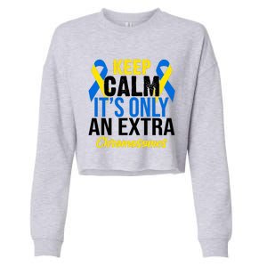 Keep Calm Its Only An Extra Chromosomes Down Syndrome Cropped Pullover Crew