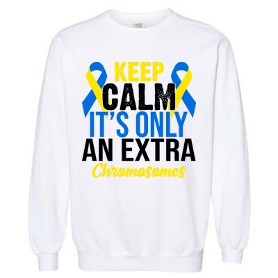 Keep Calm Its Only An Extra Chromosomes Down Syndrome Garment-Dyed Sweatshirt