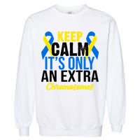 Keep Calm Its Only An Extra Chromosomes Down Syndrome Garment-Dyed Sweatshirt