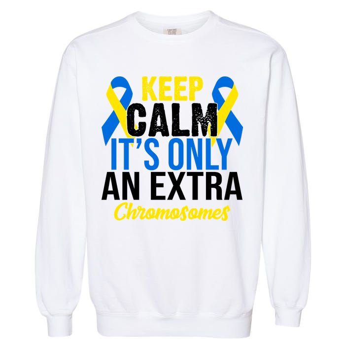 Keep Calm Its Only An Extra Chromosomes Down Syndrome Garment-Dyed Sweatshirt