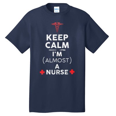 Keep Calm I'm Almost A Nurse Funny Nurse Day Gift Tall T-Shirt