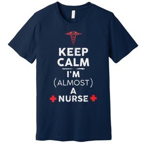 Keep Calm I'm Almost A Nurse Funny Nurse Day Gift Premium T-Shirt