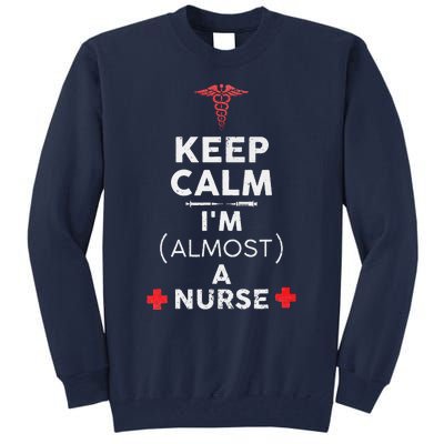 Keep Calm I'm Almost A Nurse Funny Nurse Day Gift Tall Sweatshirt