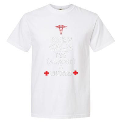 Keep Calm I'm Almost A Nurse Funny Nurse Day Gift Garment-Dyed Heavyweight T-Shirt