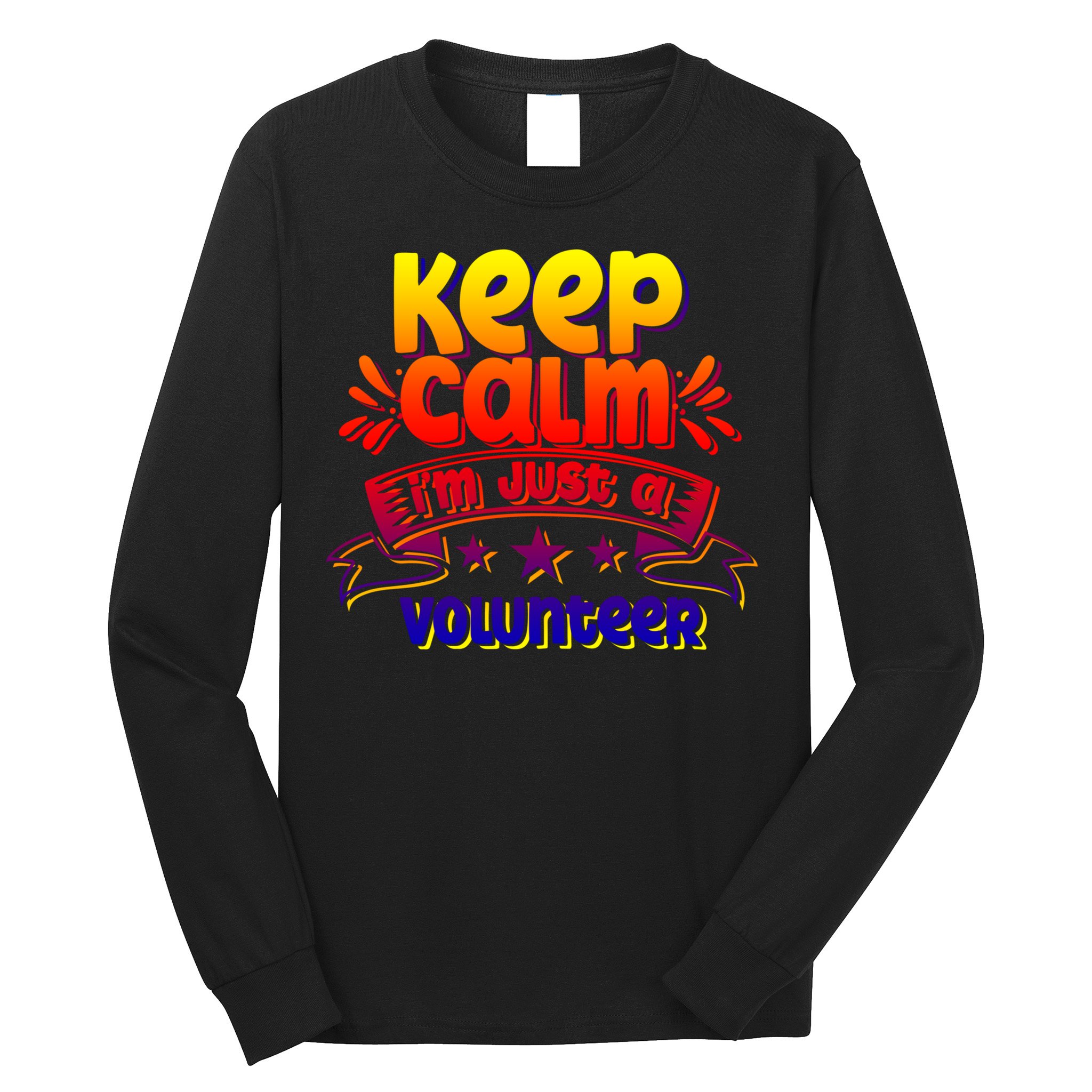 Keep Calm I'm Just A Volunteer Job Volunteering Volunteers Gift Long Sleeve Shirt