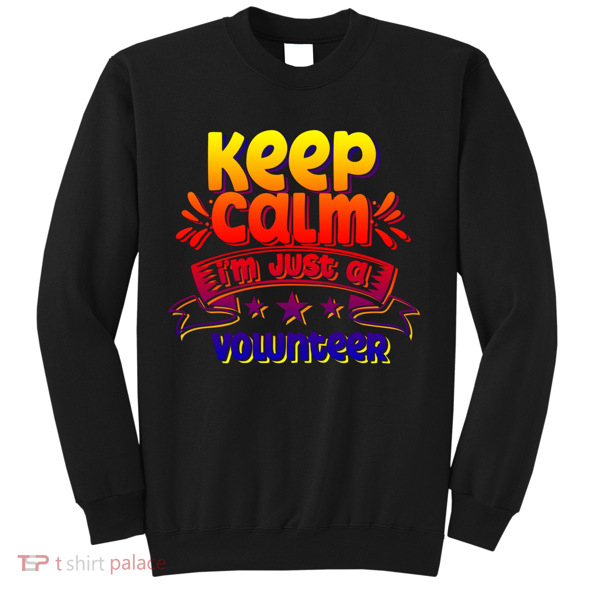 Keep Calm I'm Just A Volunteer Job Volunteering Volunteers Gift Sweatshirt