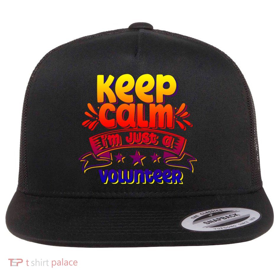 Keep Calm I'm Just A Volunteer Job Volunteering Volunteers Gift Flat Bill Trucker Hat