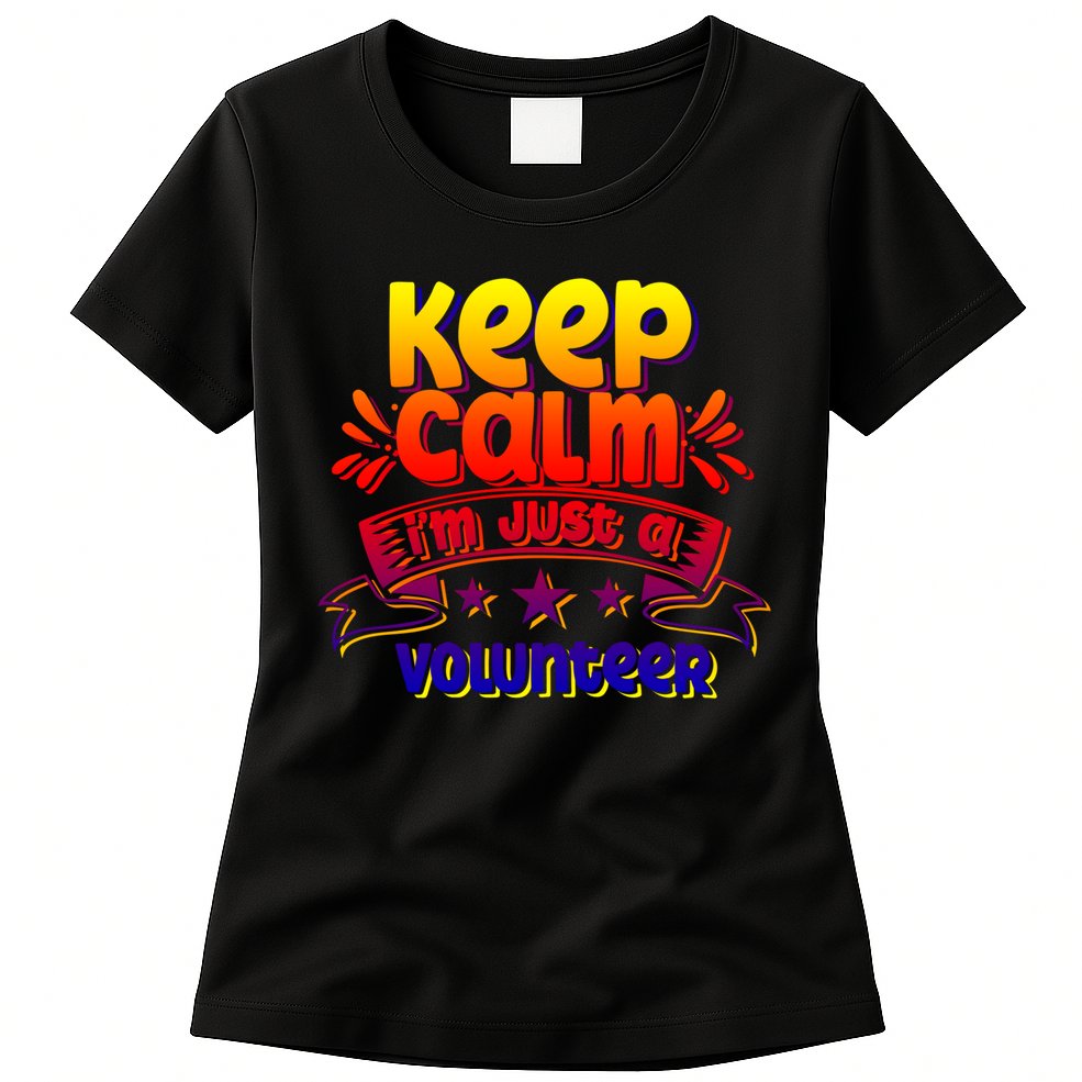 Keep Calm I'm Just A Volunteer Job Volunteering Volunteers Gift Womens T-Shirt