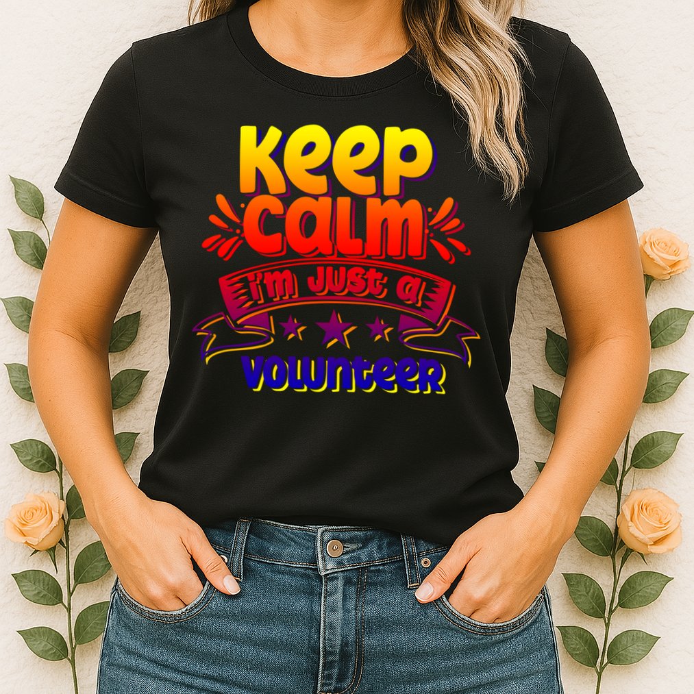 Keep Calm I'm Just A Volunteer Job Volunteering Volunteers Gift Womens T-Shirt