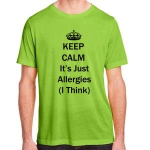 Keep Calm It's Just Allergies ( I Think ) By Yoray Meaningful Gift Adult ChromaSoft Performance T-Shirt