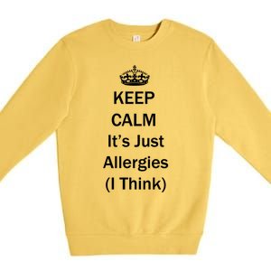 Keep Calm It's Just Allergies ( I Think ) By Yoray Meaningful Gift Premium Crewneck Sweatshirt