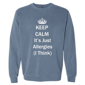 Keep Calm It's Just Allergies ( I Think ) By Yoray Meaningful Gift Garment-Dyed Sweatshirt