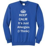 Keep Calm It's Just Allergies ( I Think ) By Yoray Meaningful Gift Sweatshirt