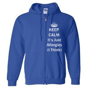 Keep Calm It's Just Allergies ( I Think ) By Yoray Meaningful Gift Full Zip Hoodie