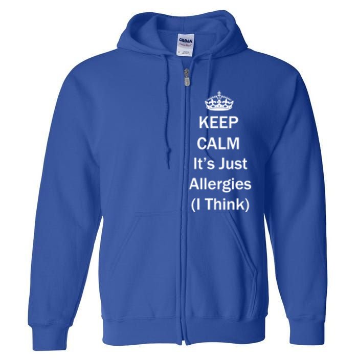 Keep Calm It's Just Allergies ( I Think ) By Yoray Meaningful Gift Full Zip Hoodie