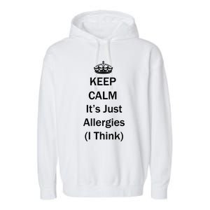 Keep Calm It's Just Allergies ( I Think ) By Yoray Meaningful Gift Garment-Dyed Fleece Hoodie