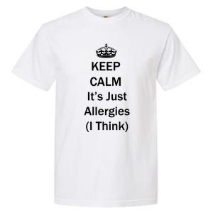 Keep Calm It's Just Allergies ( I Think ) By Yoray Meaningful Gift Garment-Dyed Heavyweight T-Shirt