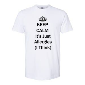 Keep Calm It's Just Allergies ( I Think ) By Yoray Meaningful Gift Softstyle CVC T-Shirt