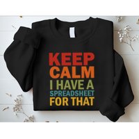 Keep Calm I Have A Spreadsheet For That Sweatshirt