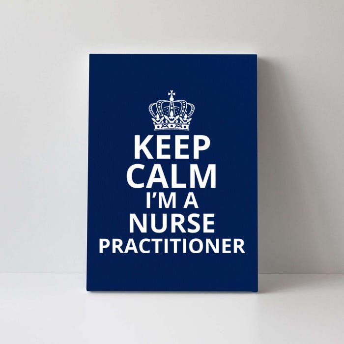 Keep Calm IM A Nurse Practitioner Funny Nursing Graduation Nursing School Canvas