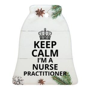 Keep Calm IM A Nurse Practitioner Funny Nursing Graduation Nursing School Ceramic Bell Ornament