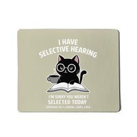 Kawaii Cat I Have Selective Hearing You Werent Selected Mousepad