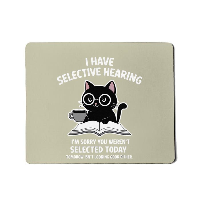 Kawaii Cat I Have Selective Hearing You Werent Selected Mousepad