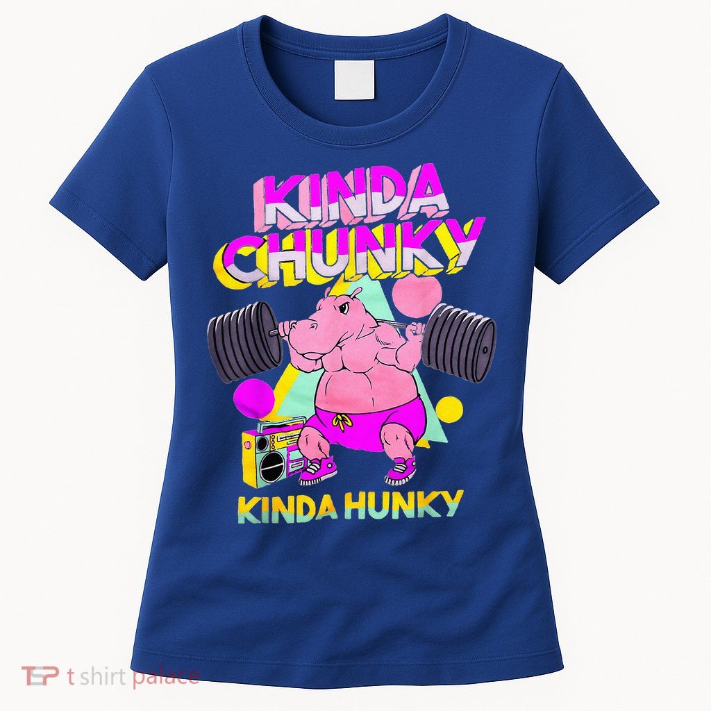 Kinda Chunky Kinda Hunky And Body Building Gym Womens T-Shirt