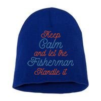 Keep Calm Let Fisher Handle It Labour Day Fishing Meaningful Gift Short Acrylic Beanie