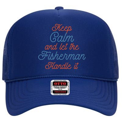 Keep Calm Let Fisher Handle It Labour Day Fishing Meaningful Gift High Crown Mesh Back Trucker Hat