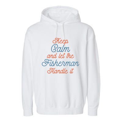 Keep Calm Let Fisher Handle It Labour Day Fishing Meaningful Gift Garment-Dyed Fleece Hoodie