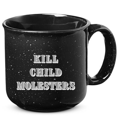 Kill Child Molesters ChildrenS Protection Statement 15oz Campfire Ceramic Mug