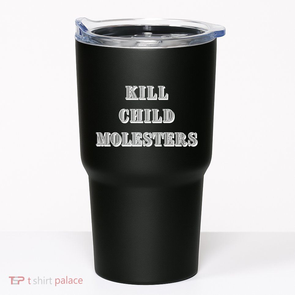 Kill Child Molesters ChildrenS Protection Statement Tumbler