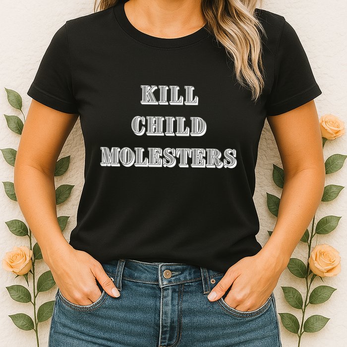 Kill Child Molesters ChildrenS Protection Statement Womens T-Shirt