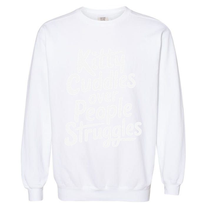 Kitty Cuddles Over People Struggles Funny Cat Lover Garment-Dyed Sweatshirt