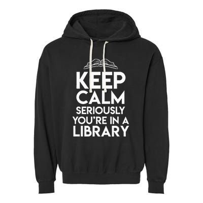 Keep Calm Seriously Youre In A Library Garment-Dyed Fleece Hoodie