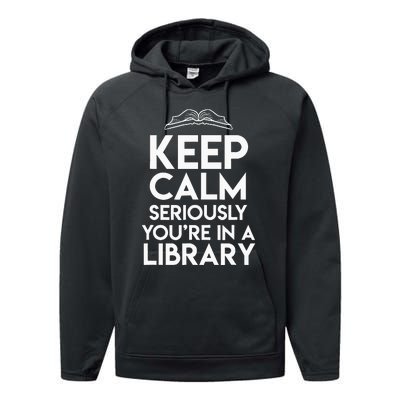 Keep Calm Seriously Youre In A Library Performance Fleece Hoodie