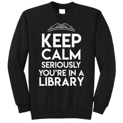 Keep Calm Seriously Youre In A Library Sweatshirt