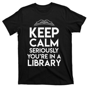 Keep Calm Seriously Youre In A Library T-Shirt