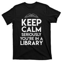 Keep Calm Seriously Youre In A Library T-Shirt