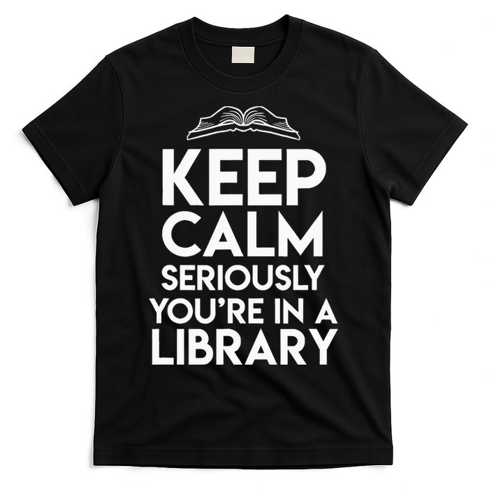 Keep Calm Seriously Youre In A Library T-Shirt