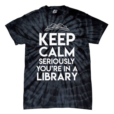 Keep Calm Seriously Youre In A Library Tie-Dye T-Shirt