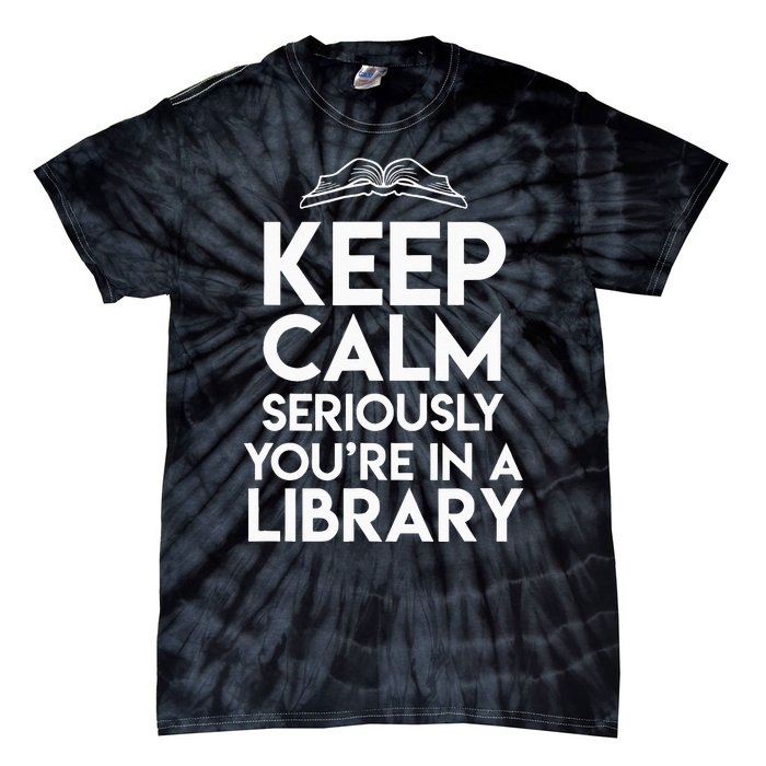 Keep Calm Seriously Youre In A Library Tie-Dye T-Shirt