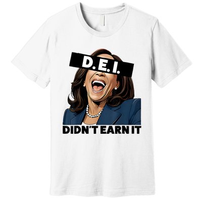 Kamala Dei DidnT Earn It Anti Kamala Harris Vote Trump 2024 Premium T-Shirt