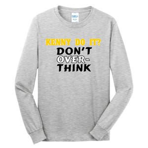 Kenny Do It DonT Over Think Tall Long Sleeve T-Shirt