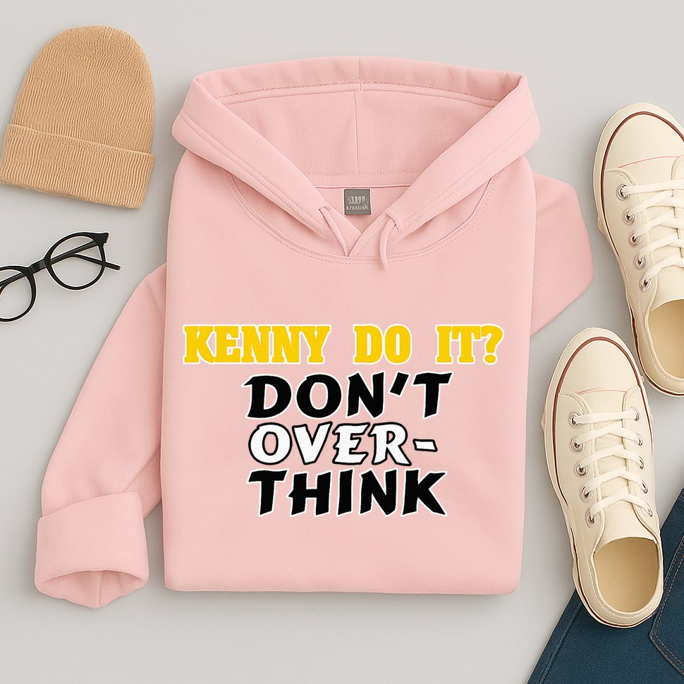 Kenny Do It DonT Over Think Hoodie