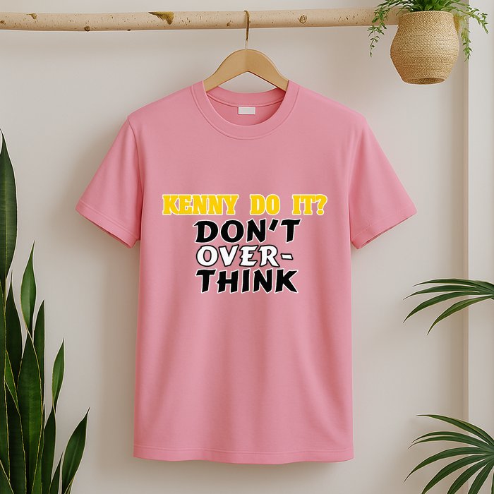 Kenny Do It DonT Over Think T-Shirt