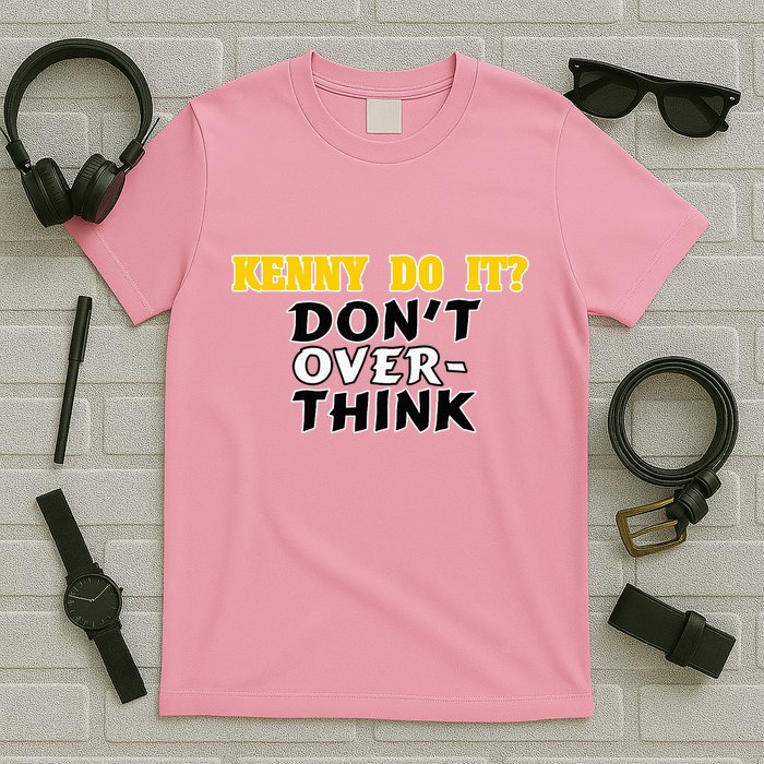 Kenny Do It DonT Over Think T-Shirt