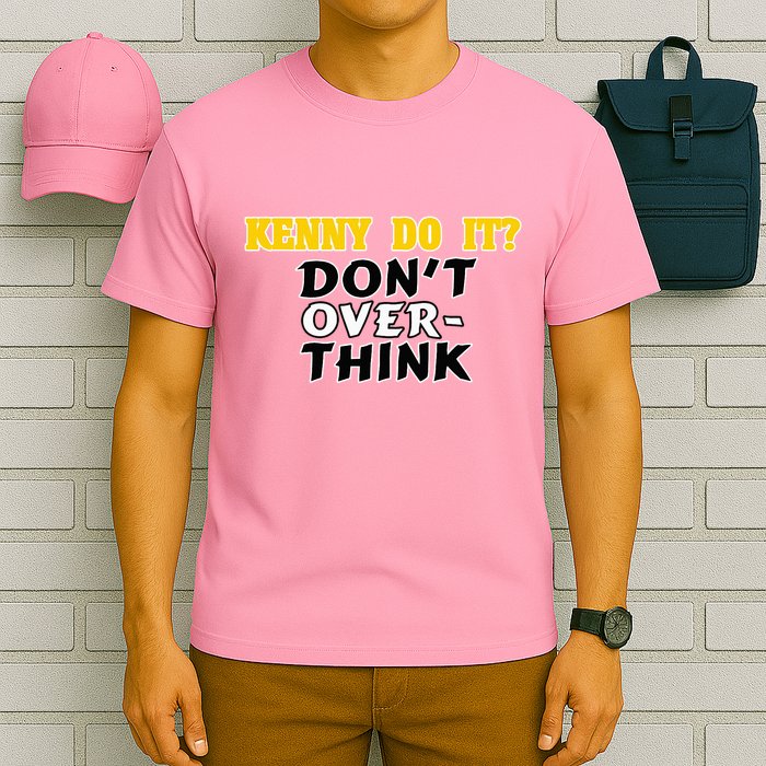 Kenny Do It DonT Over Think T-Shirt